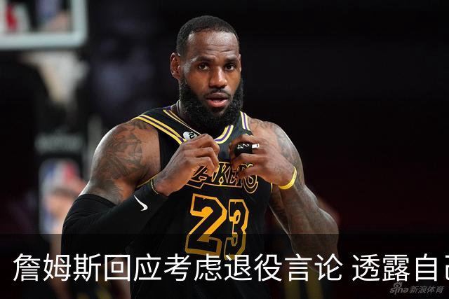 詹姆斯回应考虑退役言论 透露自己脚伤很严重